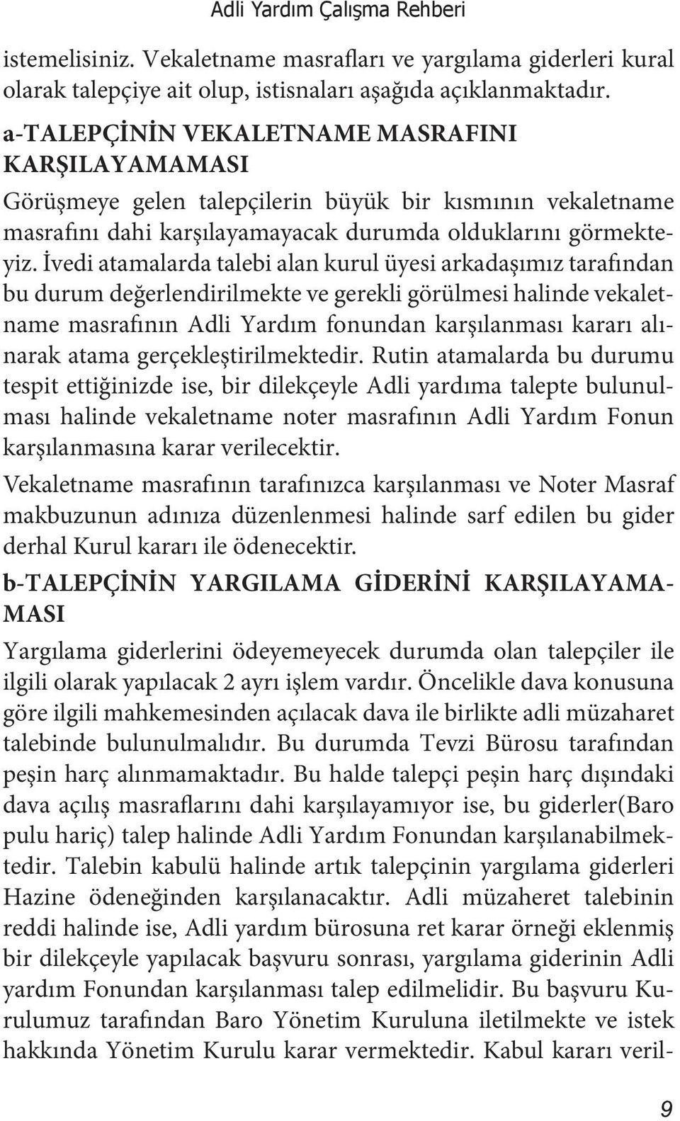 İvedi atamalarda talebi alan kurul üyesi arkadaşımız tarafından bu durum değerlendirilmekte ve gerekli görülmesi halinde vekaletname masrafının Adli Yardım fonundan karşılanması kararı alınarak atama