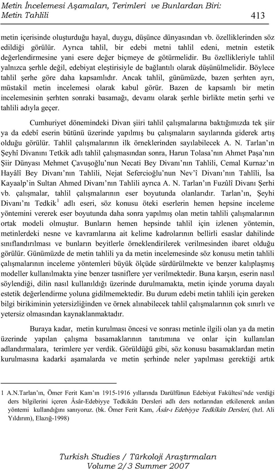 Bu özellikleriyle tahlil yalnızca şerhle değil, edebiyat eleştirisiyle de bağlantılı olarak düşünülmelidir. Böylece tahlil şerhe göre daha kapsamlıdır.