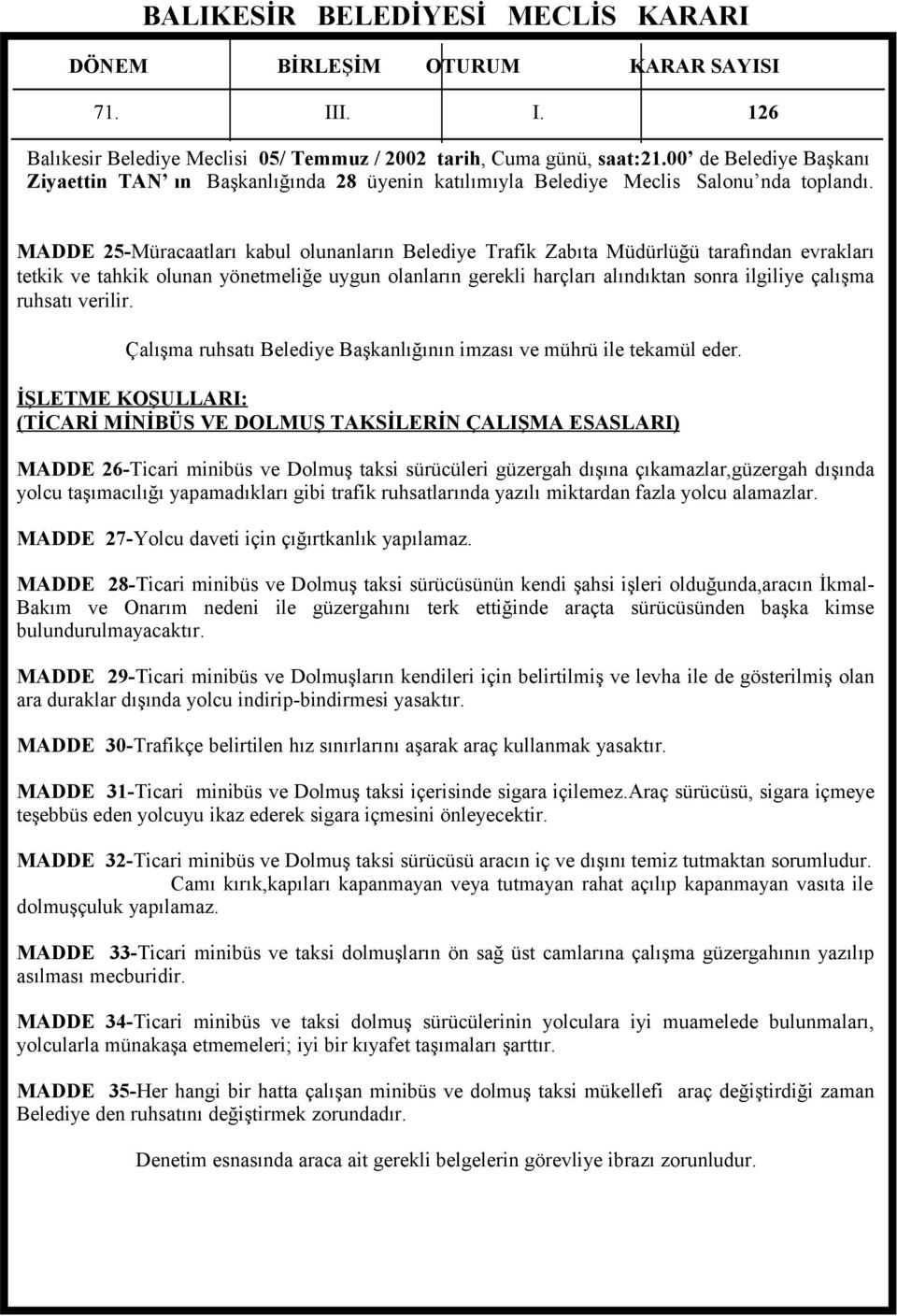 İŞLETME KOŞULLARI: (TİCARİ MİNİBÜS VE DOLMUŞ TAKSİLERİN ÇALIŞMA ESASLARI) MADDE 26-Ticari minibüs ve Dolmuş taksi sürücüleri güzergah dışına çıkamazlar,güzergah dışında yolcu taşımacılığı