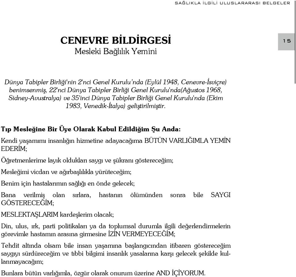 Tıp Mesleğine Bir Üye Olarak Kabul Edildiğim Şu Anda: Kendi yaşamımı insanlığın hizmetine adayacağıma BÜTÜN VARLIĞIMLA YEMİN EDERİM; Öğretmenlerime layık oldukları saygı ve şükranı göstereceğim;