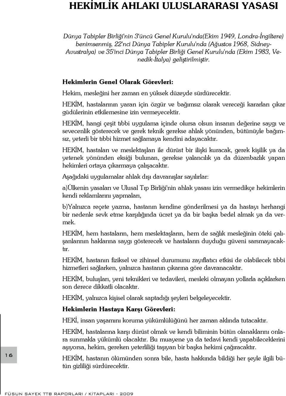 HEKİM, hastalarının yararı için özgür ve bağımsız olarak vereceği kararları çıkar güdülerinin etkilemesine izin vermeyecektir.