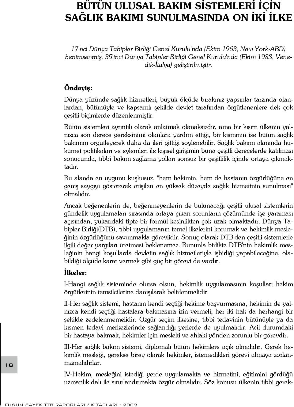 18 Öndeyiş: Dünya yüzünde sağlık hizmetleri, büyük ölçüde bırakınız yapsınlar tarzında olanlardan, bütünüyle ve kapsamlı şekilde devlet tarafından örgütlenenlere dek çok çeşitli biçimlerde