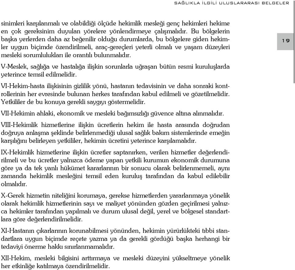 orantılı bulunmalıdır. V-Meslek, sağlığa ve hastalığa ilişkin sorunlarla uğraşan bütün resmi kuruluşlarda yeterince temsil edilmelidir.