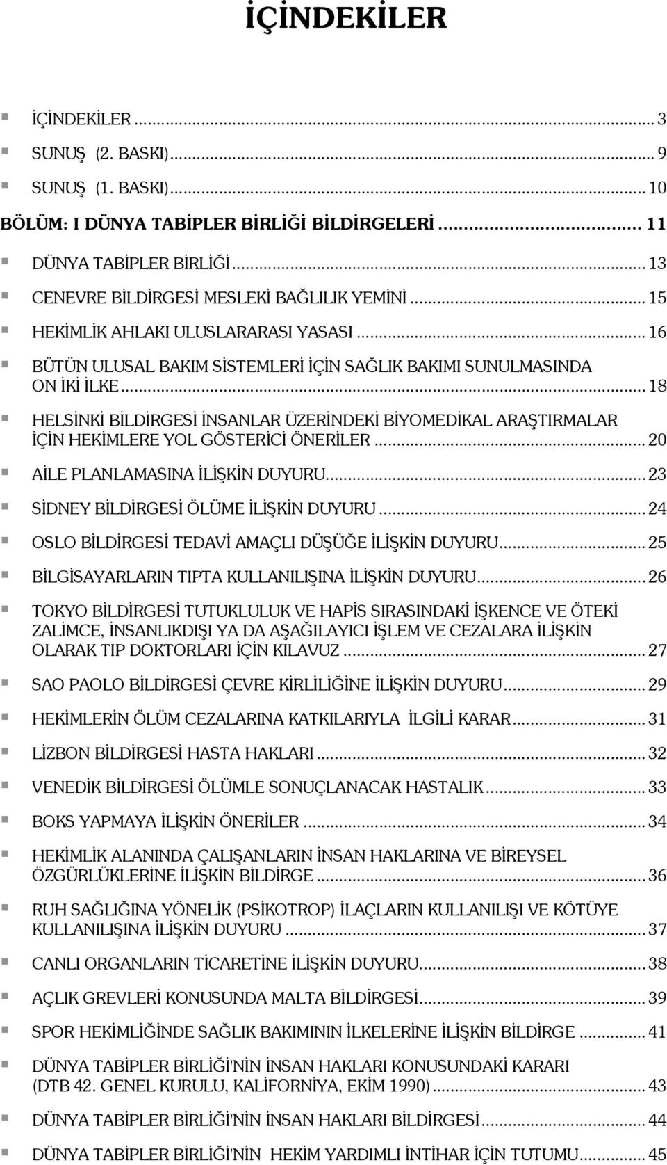 .. 18 HELSİNKİ BİLDİRGESİ İNSANLAR ÜZERİNDEKİ BİYOMEDİKAL ARAŞTIRMALAR İÇİN HEKİMLERE YOL GÖSTERİCİ ÖNERİLER... 20 AİLE PLANLAMASINA İLİŞKİN DUYURU... 23 SİDNEY BİLDİRGESİ ÖLÜME İLİŞKİN DUYURU.