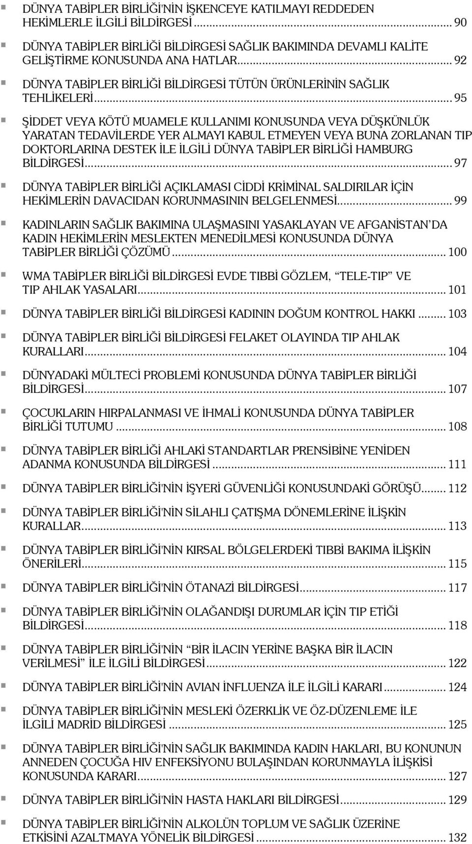 .. 95 ŞİDDET VEYA KÖTÜ MUAMELE KULLANIMI KONUSUNDA VEYA DÜŞKÜNLÜK YARATAN TEDAVİLERDE YER ALMAYI KABUL ETMEYEN VEYA BUNA ZORLANAN TIP DOKTORLARINA DESTEK İLE İLGİLİ DÜNYA TABİPLER BİRLİĞİ HAMBURG