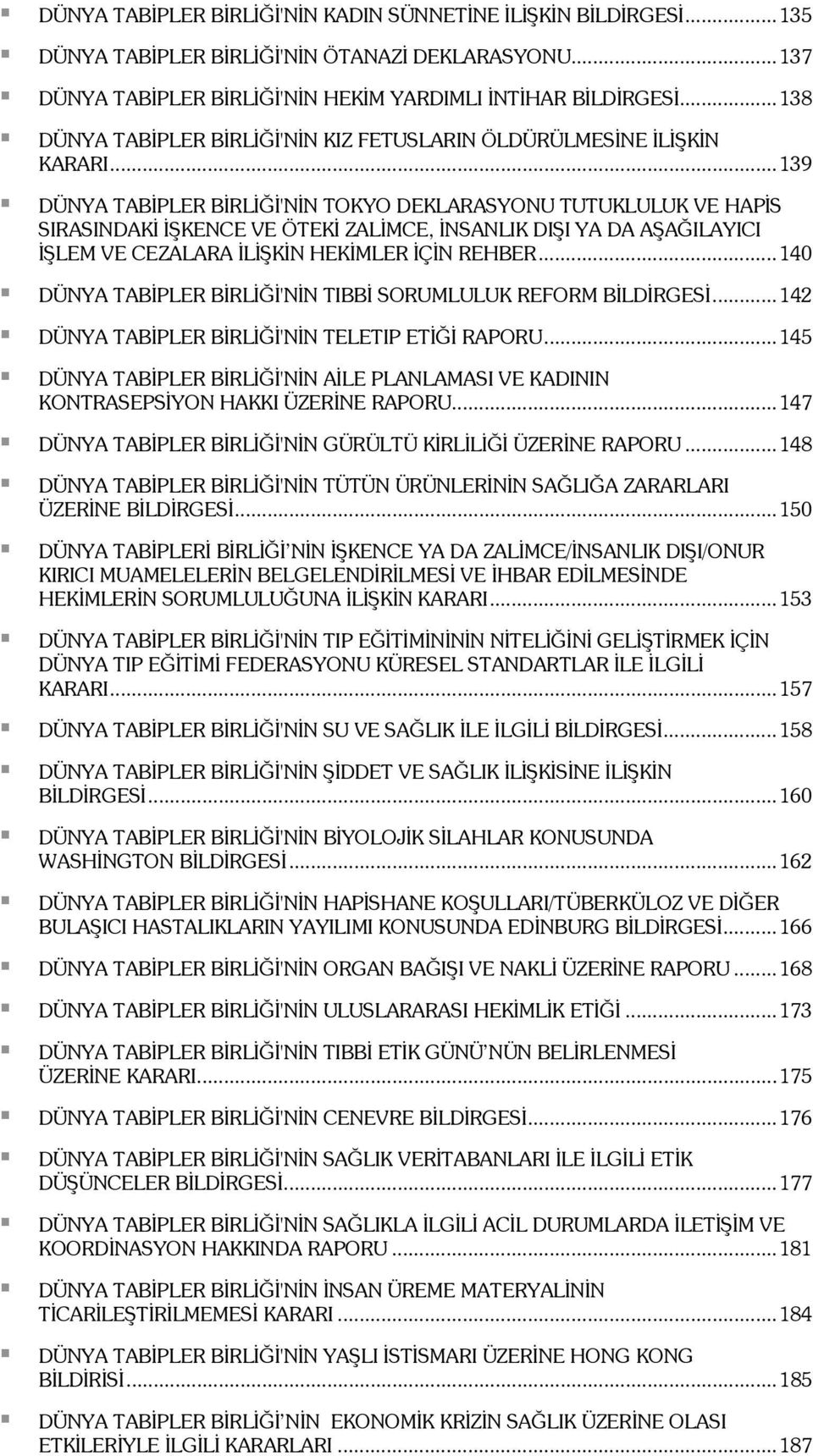 .. 139 DÜNYA TABİPLER BİRLİĞİ'NİN TOKYO DEKLARASYONU TUTUKLULUK VE HAPİS SIRASINDAKİ İŞKENCE VE ÖTEKİ ZALİMCE, İNSANLIK DIŞI YA DA AŞAĞILAYICI İŞLEM VE CEZALARA İLİŞKİN HEKİMLER İÇİN REHBER.