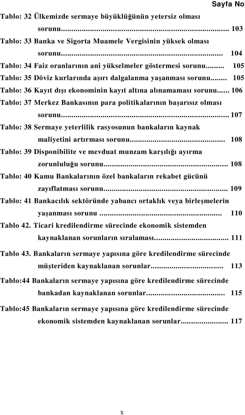 .. 105 Tablo: 36 Kayıt dışı ekonominin kayıt altına alınamaması sorunu... 106 Tablo: 37 Merkez Bankasının para politikalarının başarısız olması sorunu.