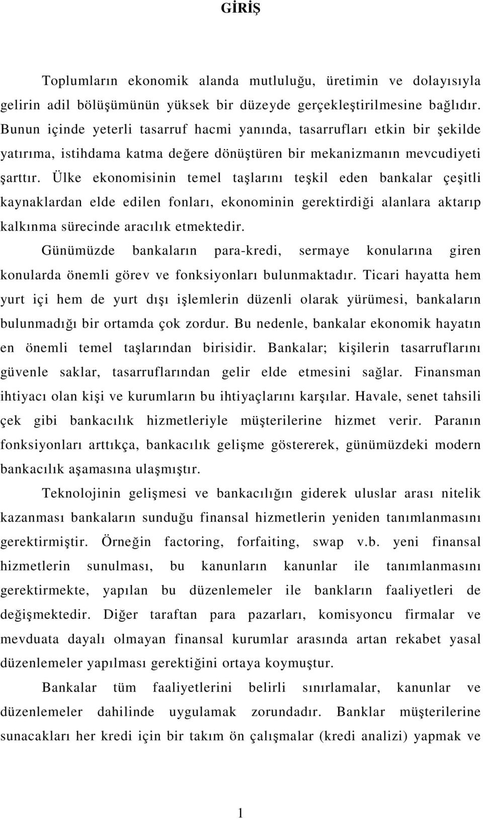 Ülke ekonomisinin temel taşlarını teşkil eden bankalar çeşitli kaynaklardan elde edilen fonları, ekonominin gerektirdiği alanlara aktarıp kalkınma sürecinde aracılık etmektedir.