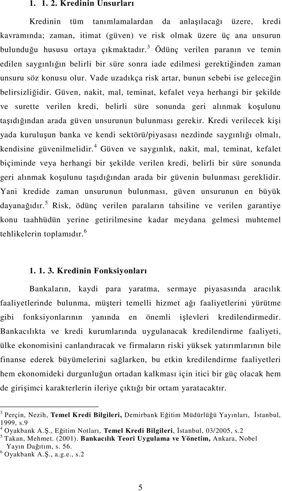 Vade uzadıkça risk artar, bunun sebebi ise geleceğin belirsizliğidir.