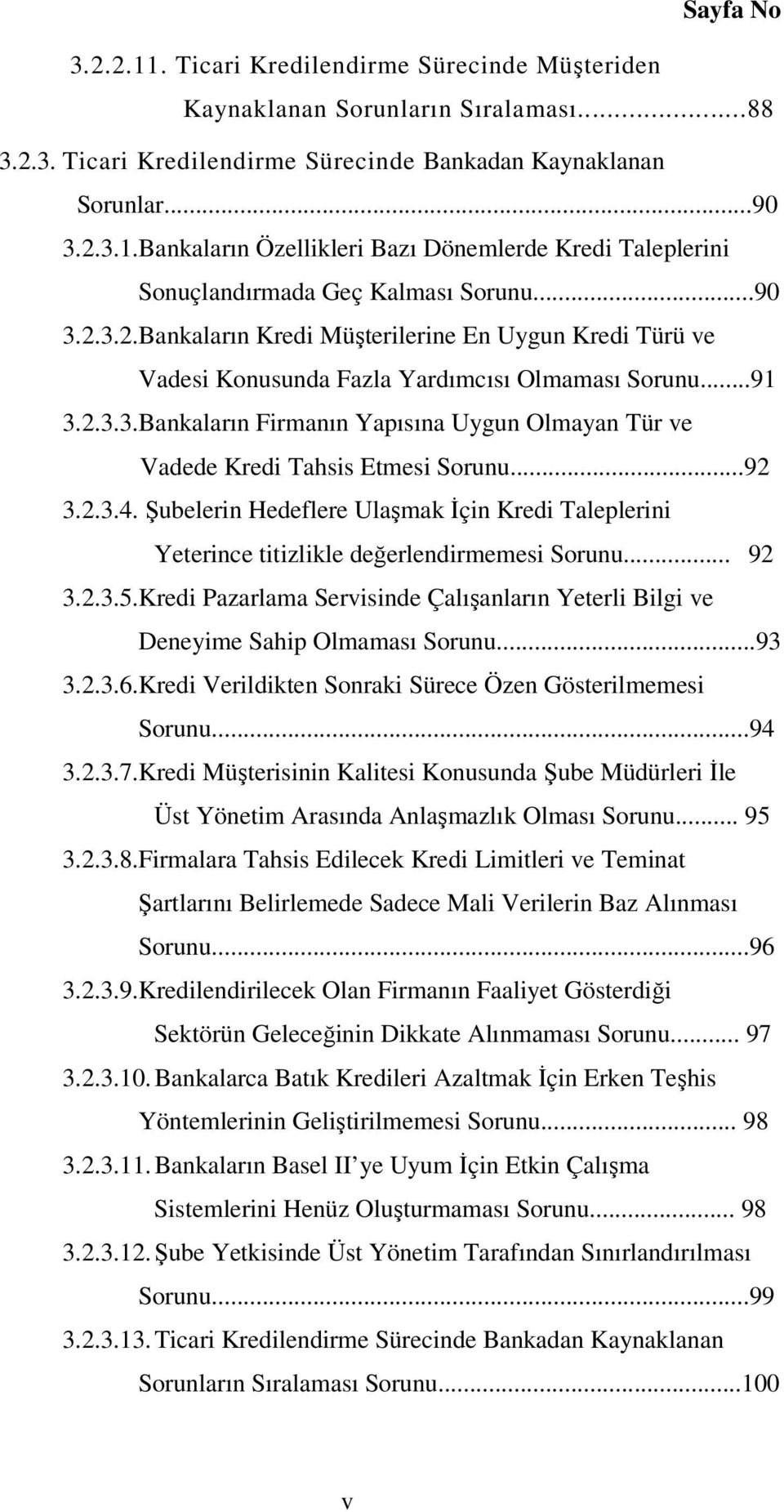 ..92 3.2.3.4. Şubelerin Hedeflere Ulaşmak İçin Kredi Taleplerini Yeterince titizlikle değerlendirmemesi Sorunu... 92 3.2.3.5.