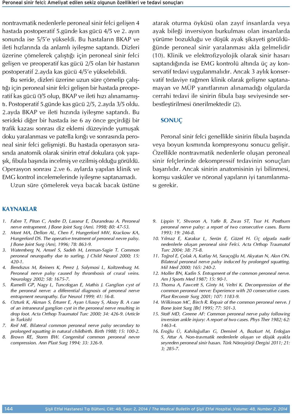 Dizleri üzerine çömelerek çalıştığı için peroneal sinir felci gelişen ve preoperatif kas gücü 2/5 olan bir hastanın postoperatif 2.ayda kas gücü 4/5 e yükselebildi.