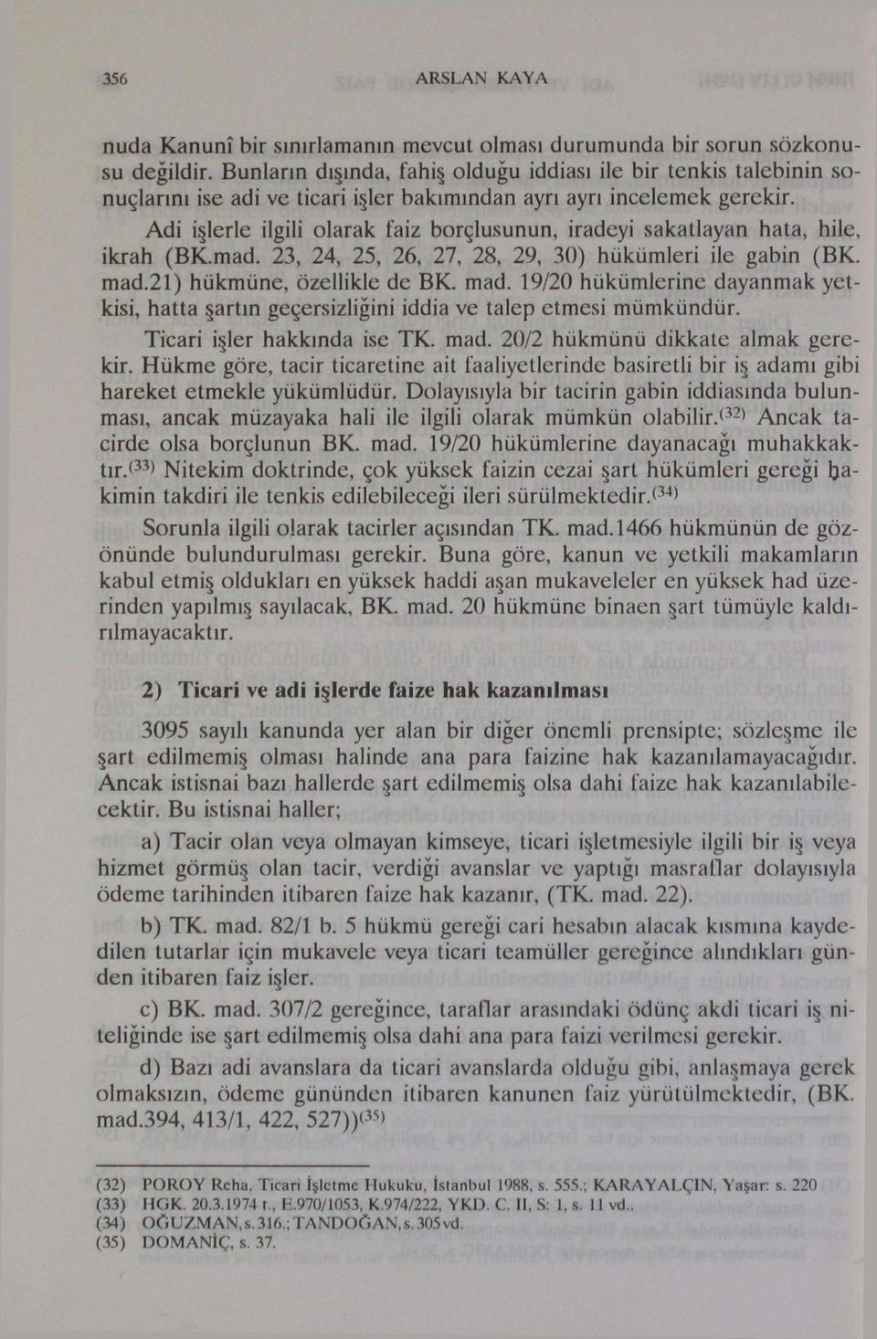 Adi işlerle ilgili olarak faiz borçlusunun, iradeyi sakatlayan hata, hile, ikrah (BK.mad. 23, 24, 25, 26, 27, 28, 29, 30) hükümleri ile gabin (BK. mad.