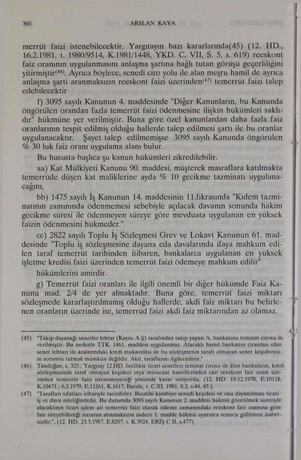 Ayrıca böylece, senedi ciro yolu ile alan meşru hamil de ayrıca anlaşma şartı aranmaksızın reeskont faizi üzerinden' 47 ) temerrüt faizi talep edebilecektir f) 3095 sayılı Kanunun 4.