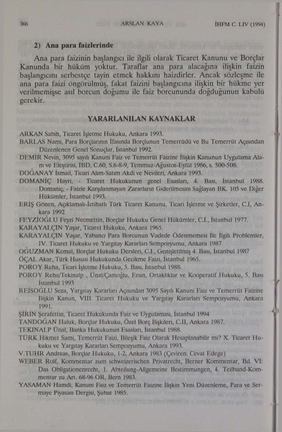 Ancak sözleşme ile ana para faizi öngörülmüş, fakat faizini başlangıcına ilişkin bir hükme yer verilmemişse asıl borcun doğumu ile faiz borcununda doğduğunun kabulü gerekli. '.