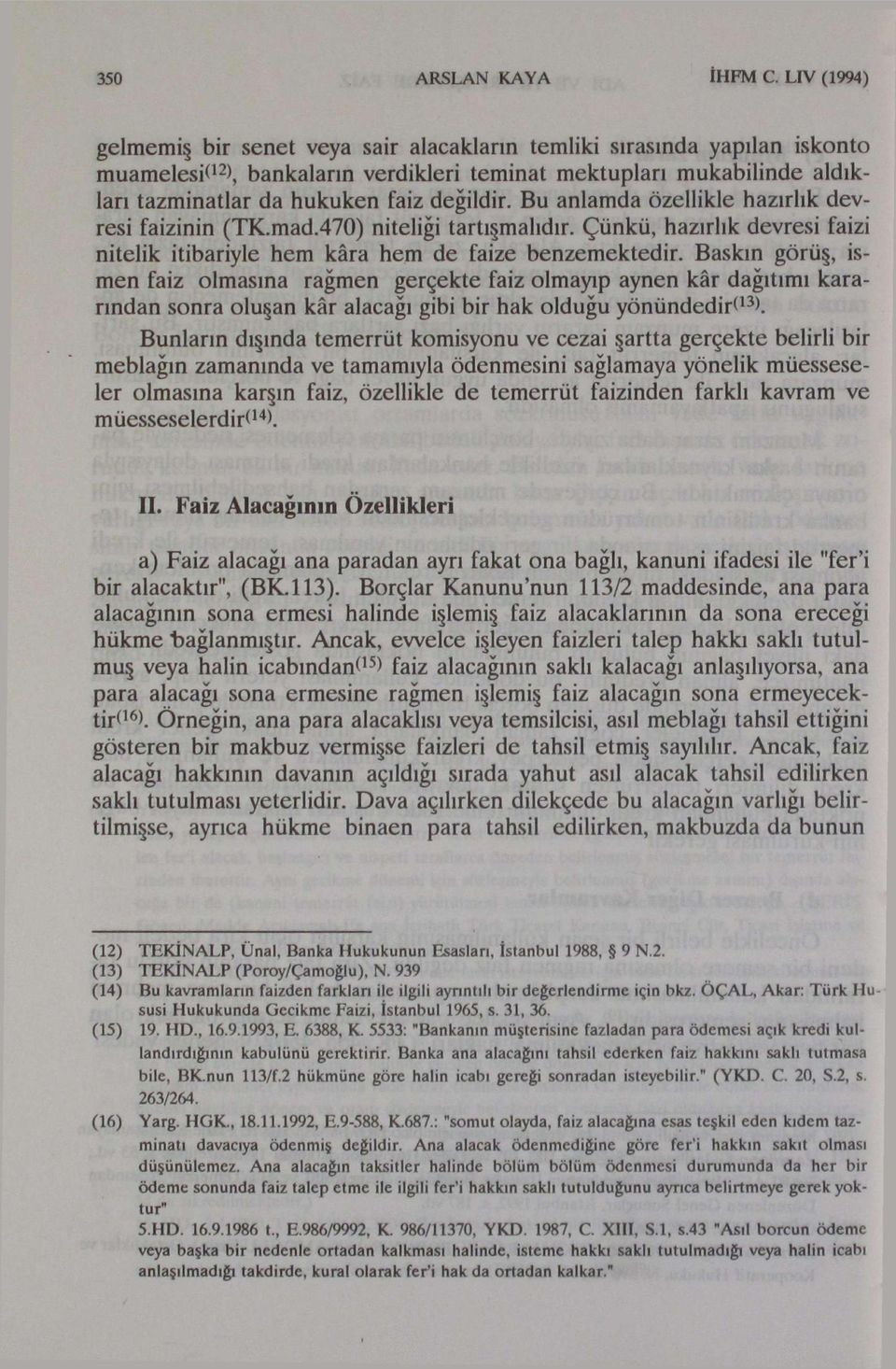 değildir. Bu anlamda özellikle hazırlık devresi faizinin (TK.mad.470) niteliği tartışmalıdır. Çünkü, hazırlık devresi faizi nitelik itibariyle hem kâra hem de faize benzemektedir.