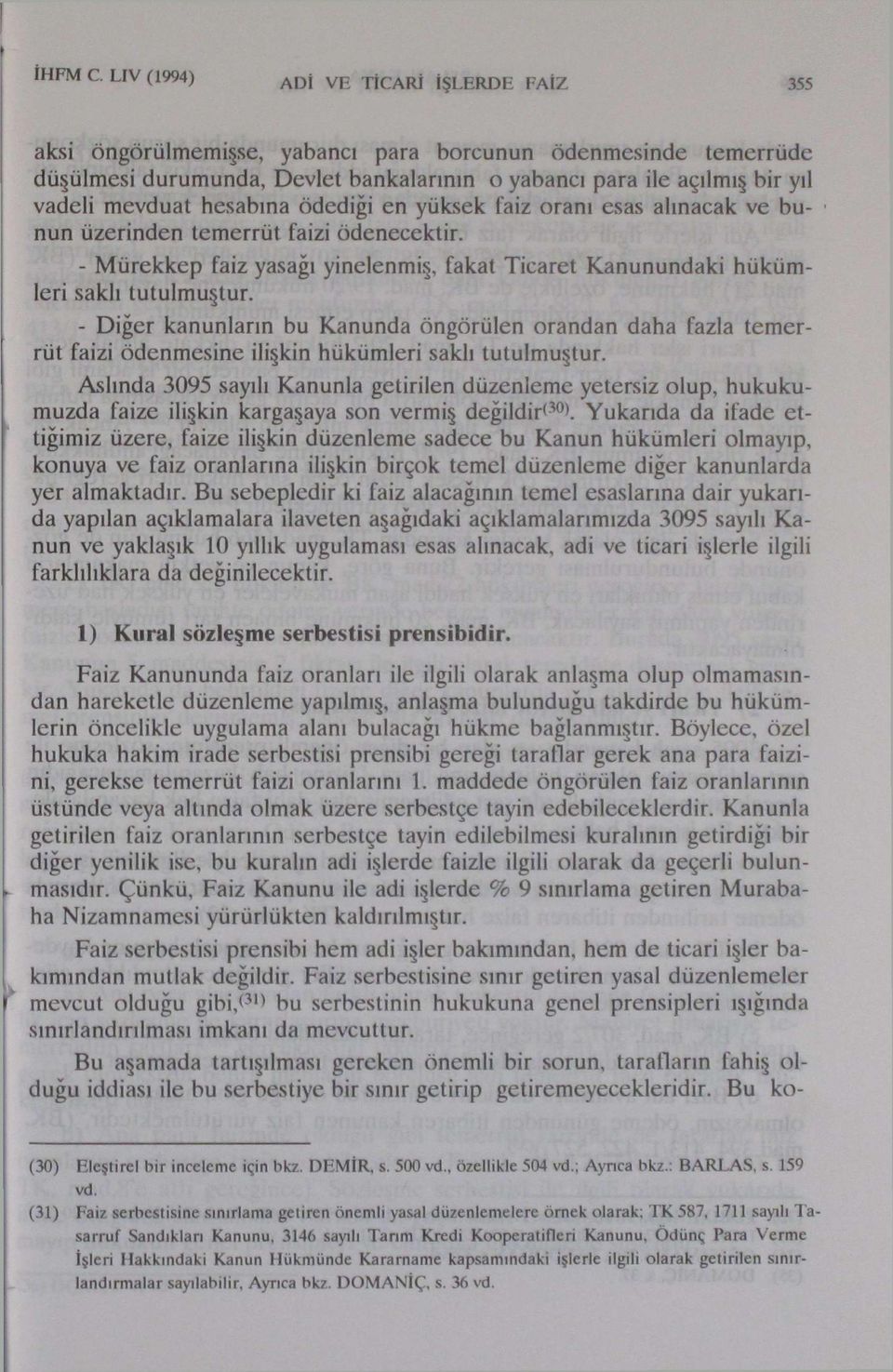 hesabına ödediği en yüksek faiz oranı esas alınacak ve bunun üzerinden temerrüt faizi ödenecektir. - Mürekkep faiz yasağı yinelenmiş, fakat Ticaret Kanunundaki hükümleri saklı tutulmuştur.