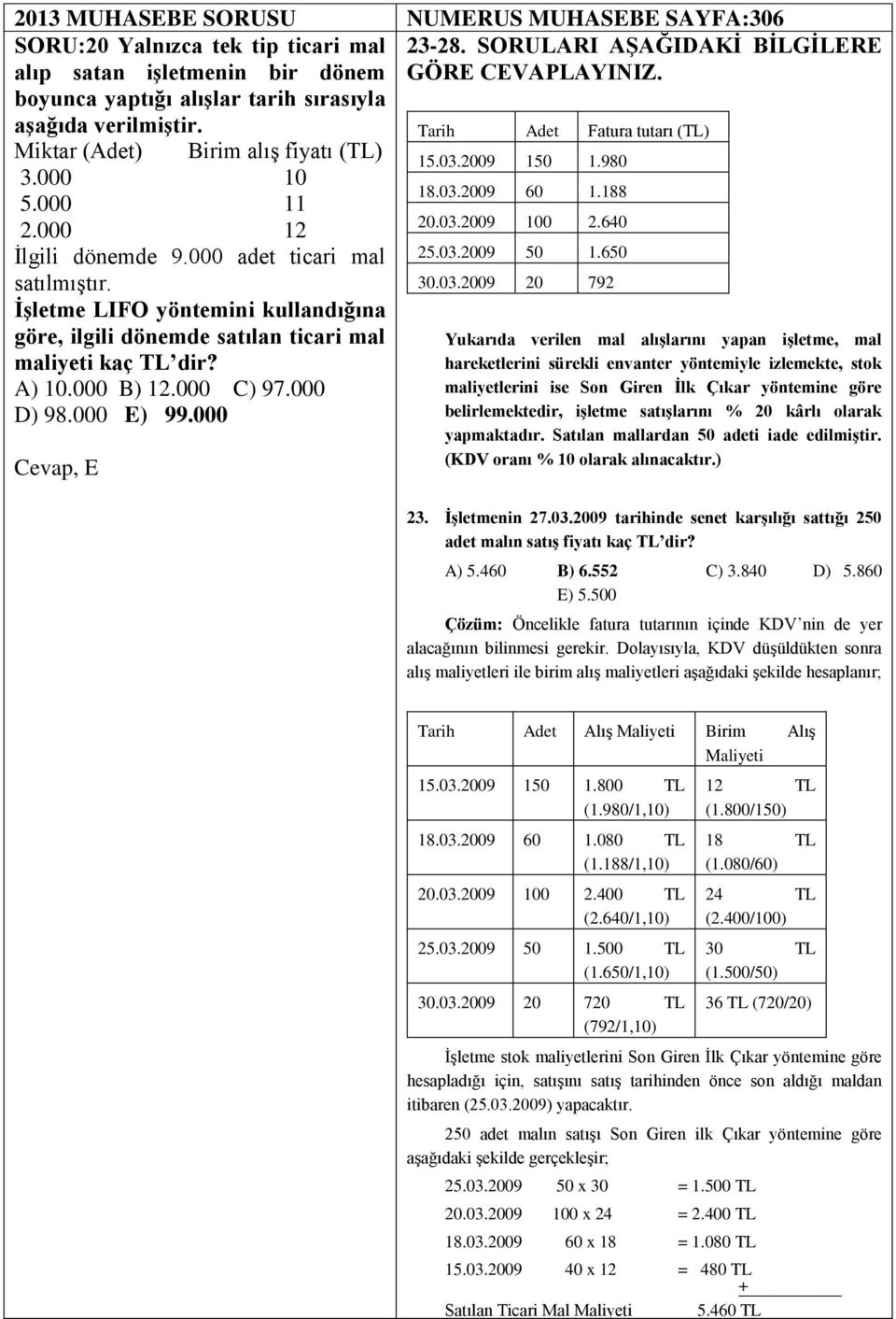 İşletme LIFO yöntemini kullandığına göre, ilgili dönemde satılan ticari mal maliyeti kaç TL dir? A) 10.000 B) 12.000 C) 97.000 D) 98.000 E) 99.000 Cevap, E Tarih Adet Fatura tutarı (TL) 15.03.