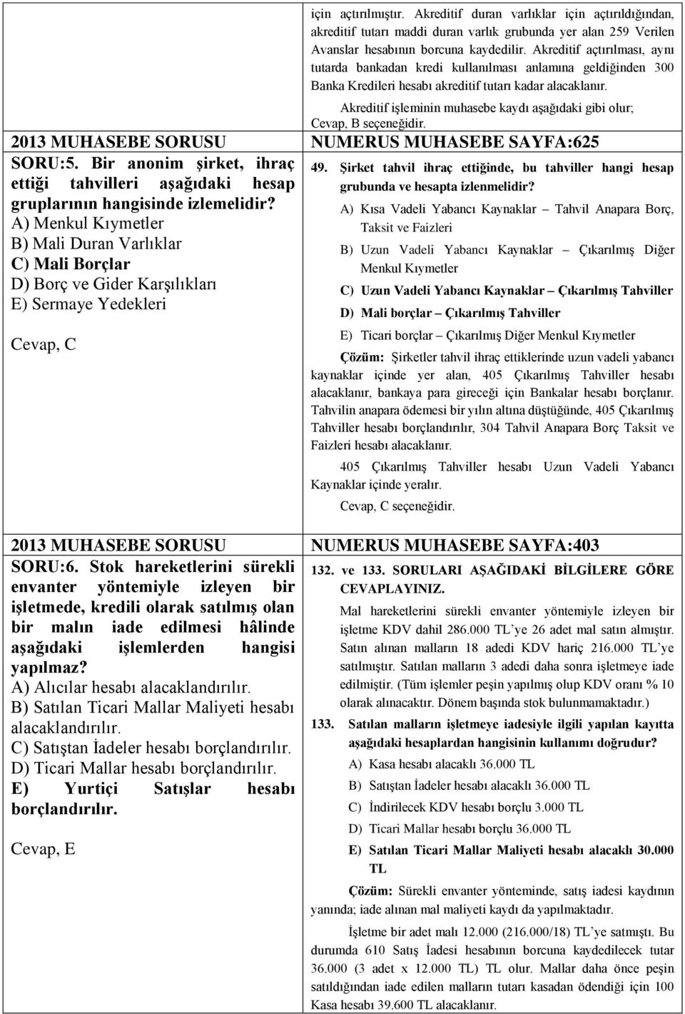 Akreditif işleminin muhasebe kaydı aşağıdaki gibi olur; Cevap, B seçeneğidir. 2013 MUHASEBE SORUSU NUMERUS MUHASEBE SAYFA:625 SORU:5.