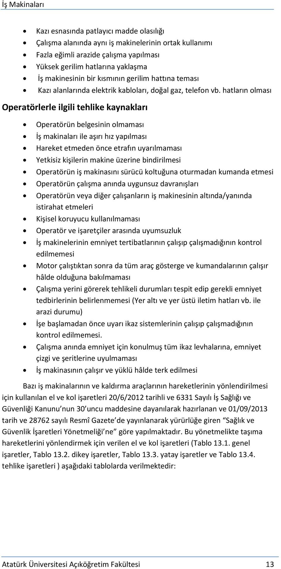 hatların olması Operatörlerle ilgili tehlike kaynakları Operatörün belgesinin olmaması İş makinaları ile aşırı hız yapılması Hareket etmeden önce etrafın uyarılmaması Yetkisiz kişilerin makine