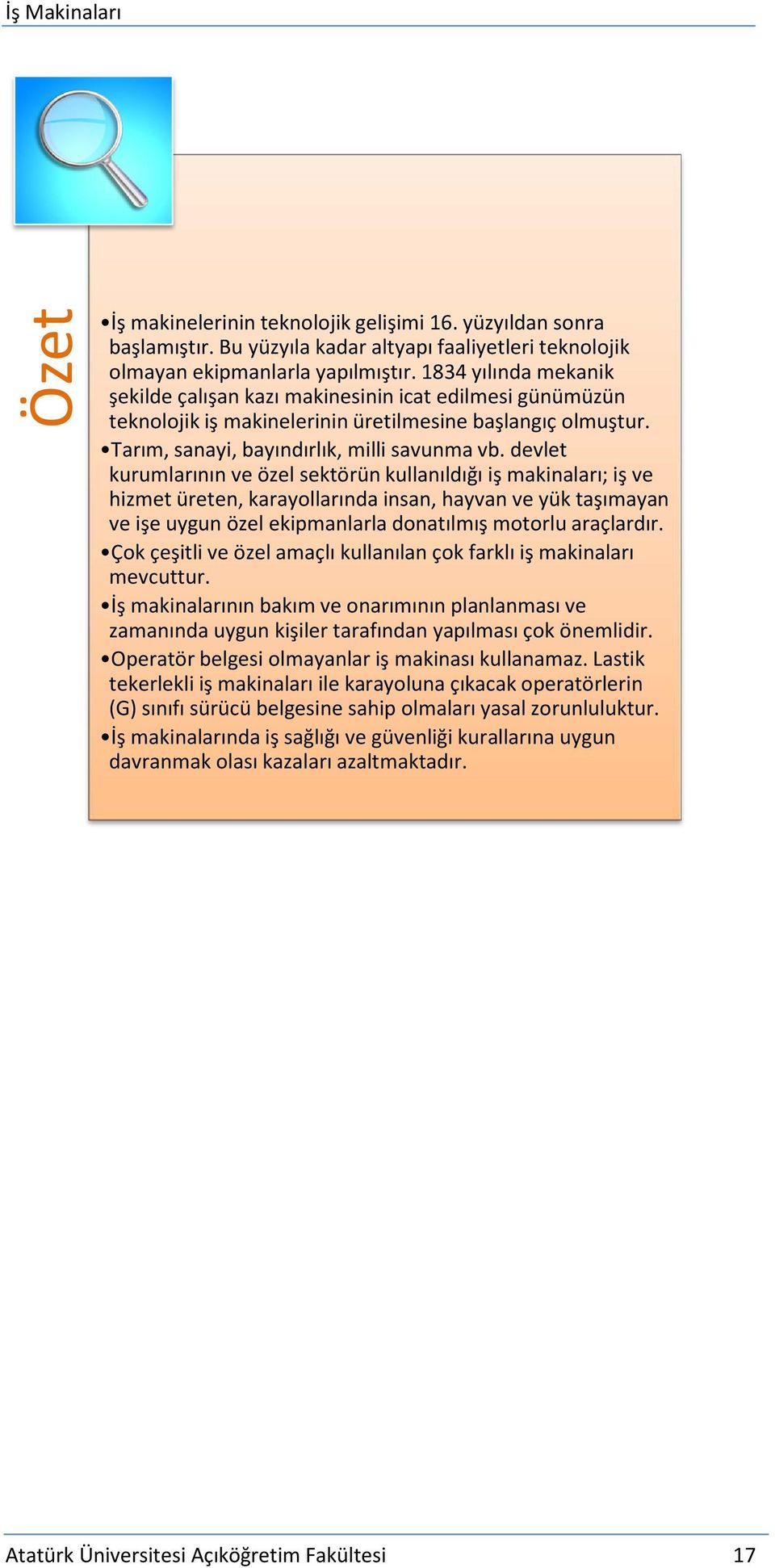 devlet kurumlarının ve özel sektörün kullanıldığı iş makinaları; iş ve hizmet üreten, karayollarında insan, hayvan ve yük taşımayan ve işe uygun özel ekipmanlarla donatılmış motorlu araçlardır.