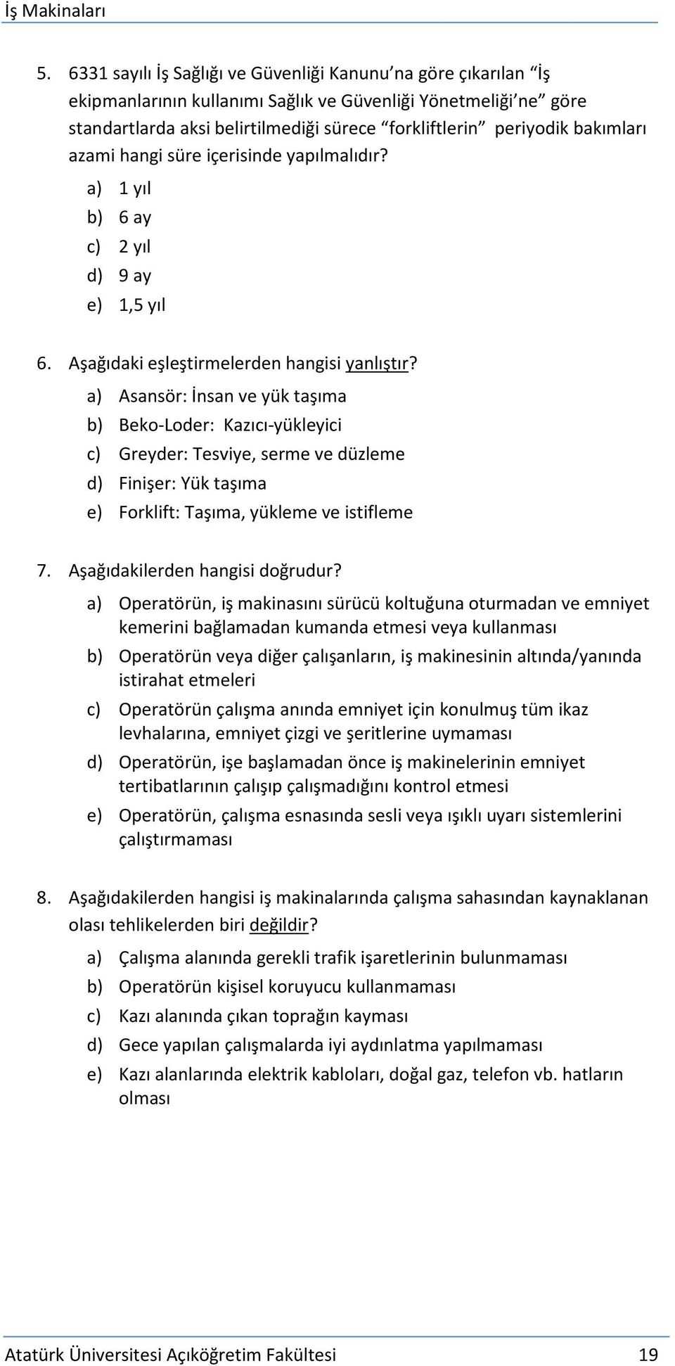 a) Asansör: İnsan ve yük taşıma b) Beko-Loder: Kazıcı-yükleyici c) Greyder: Tesviye, serme ve düzleme d) Finişer: Yük taşıma e) Forklift: Taşıma, yükleme ve istifleme 7.