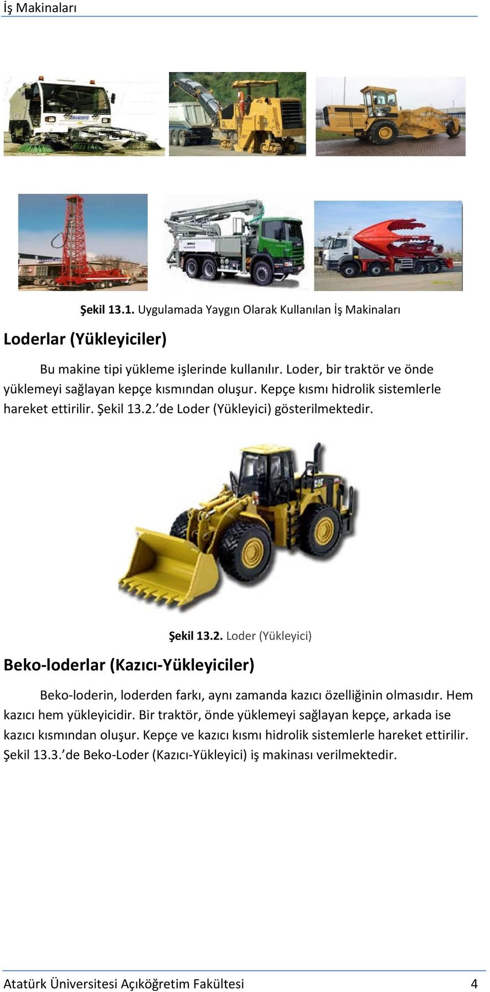 de Loder (Yükleyici) gösterilmektedir. Şekil 13.2. Loder (Yükleyici) Beko-loderlar (Kazıcı-Yükleyiciler) Beko-loderin, loderden farkı, aynı zamanda kazıcı özelliğinin olmasıdır.