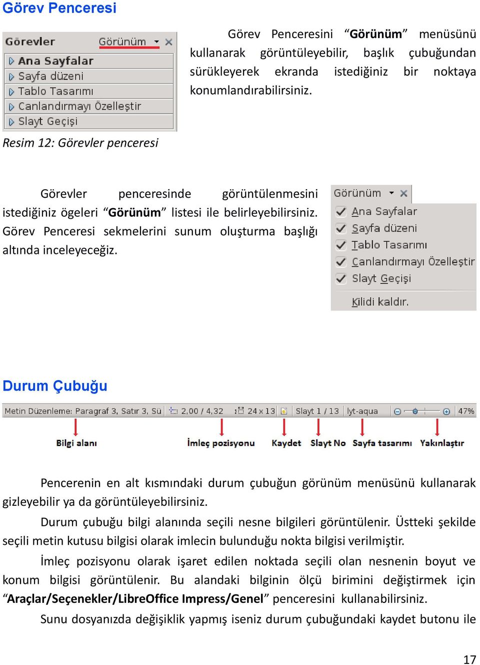 Görev Penceresi sekmelerini sunum oluşturma başlığı altında inceleyeceğiz. Durum Çubuğu Pencerenin en alt kısmındaki durum çubuğun görünüm menüsünü kullanarak gizleyebilir ya da görüntüleyebilirsiniz.