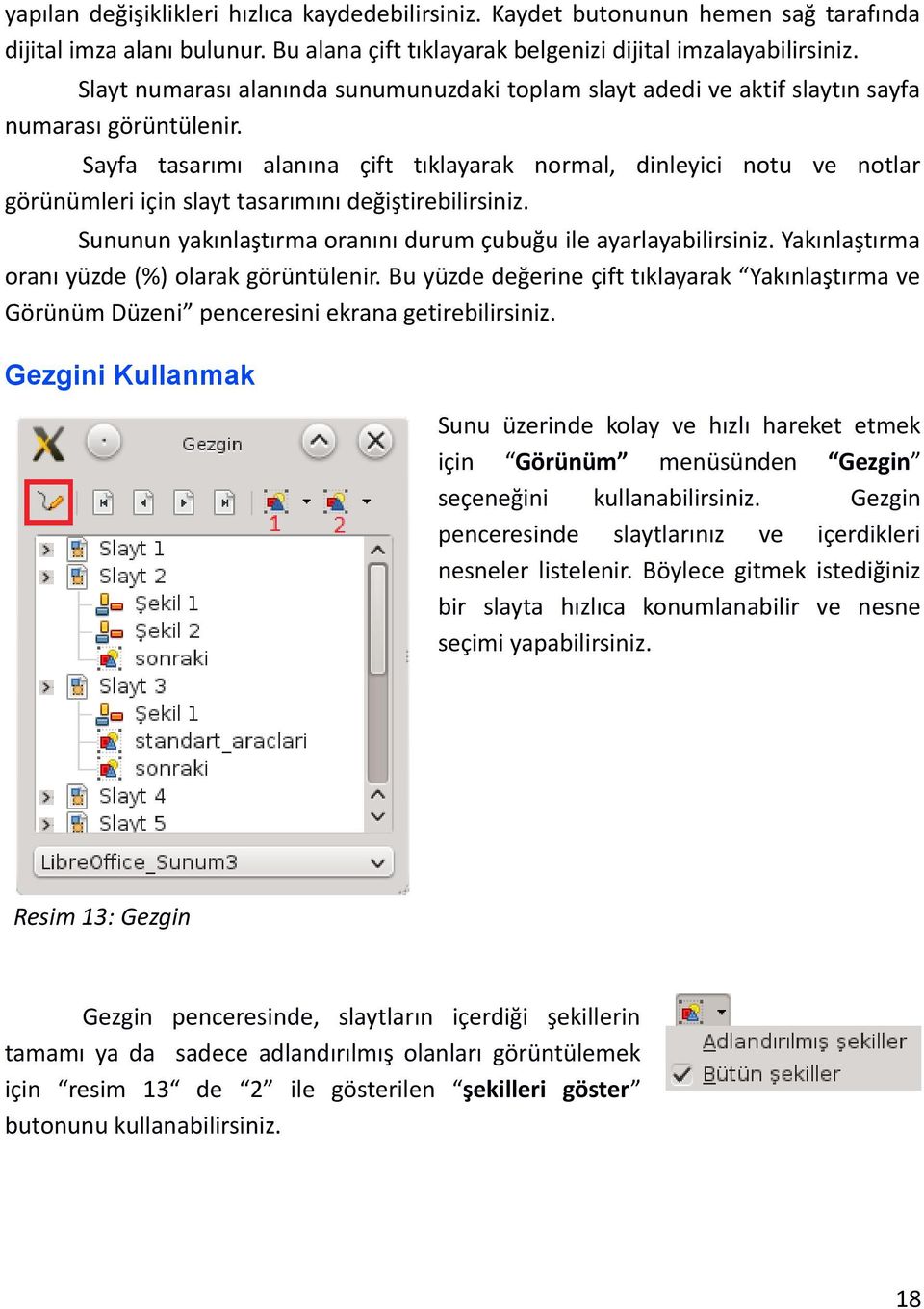 Sayfa tasarımı alanına çift tıklayarak normal, dinleyici notu ve notlar görünümleri için slayt tasarımını değiştirebilirsiniz. Sununun yakınlaştırma oranını durum çubuğu ile ayarlayabilirsiniz.