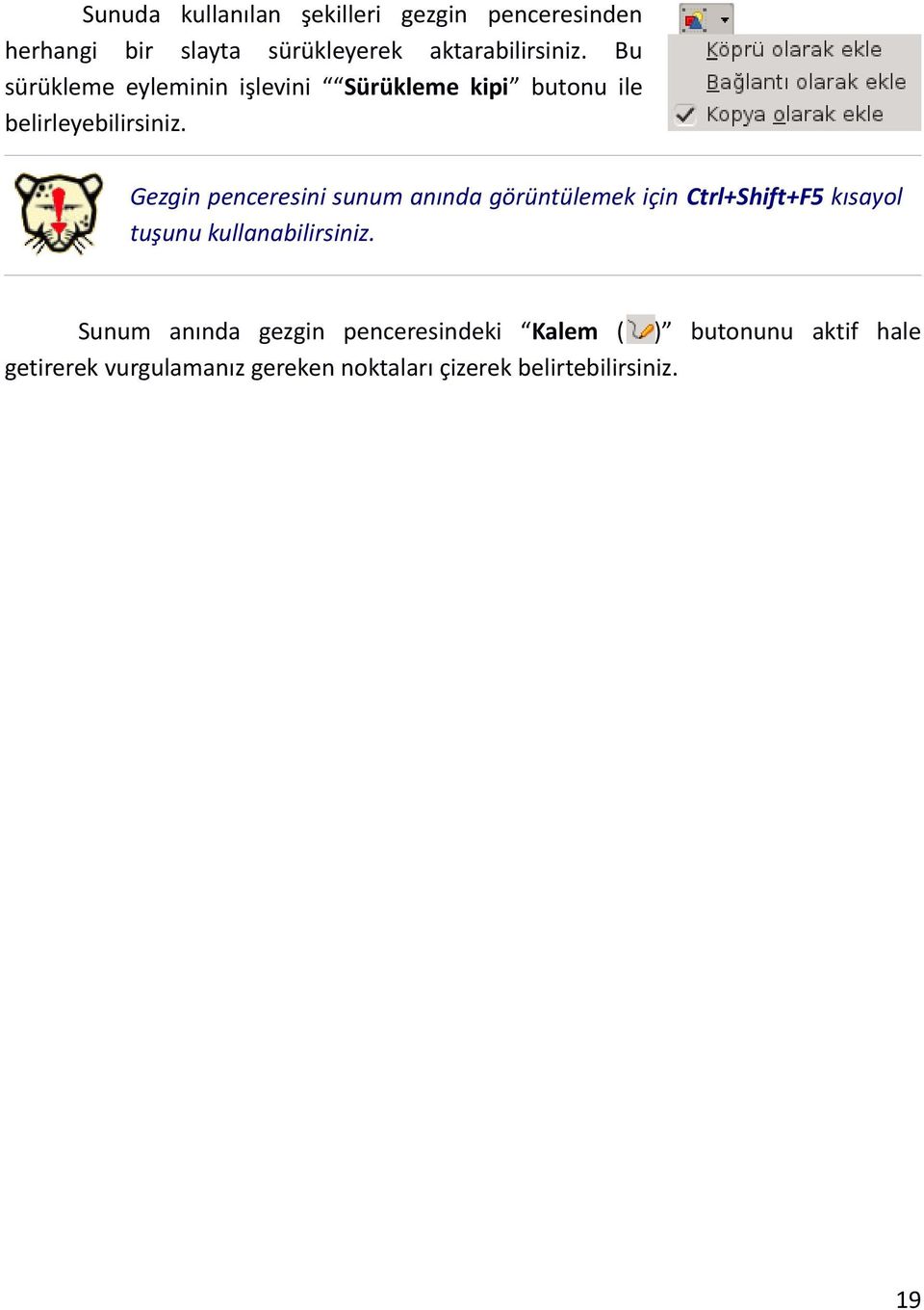 Gezgin penceresini sunum anında görüntülemek için Ctrl+Shift+F5 kısayol tuşunu kullanabilirsiniz.