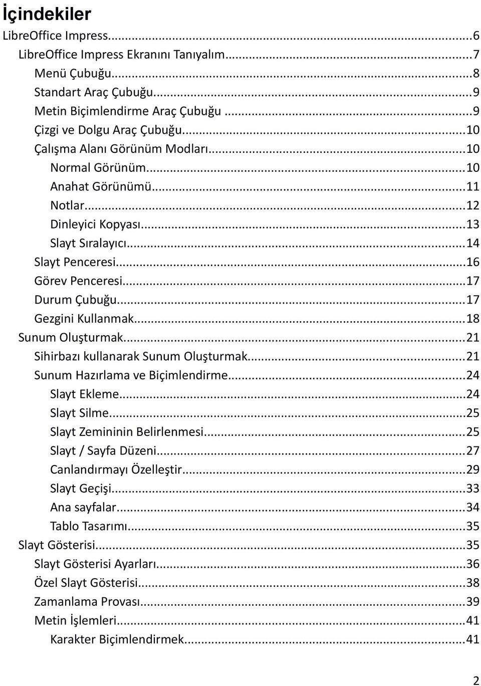 ..17 Gezgini Kullanmak...18 Sunum Oluşturmak...21 Sihirbazı kullanarak Sunum Oluşturmak...21 Sunum Hazırlama ve Biçimlendirme...24 Slayt Ekleme...24 Slayt Silme...25 Slayt Zemininin Belirlenmesi.