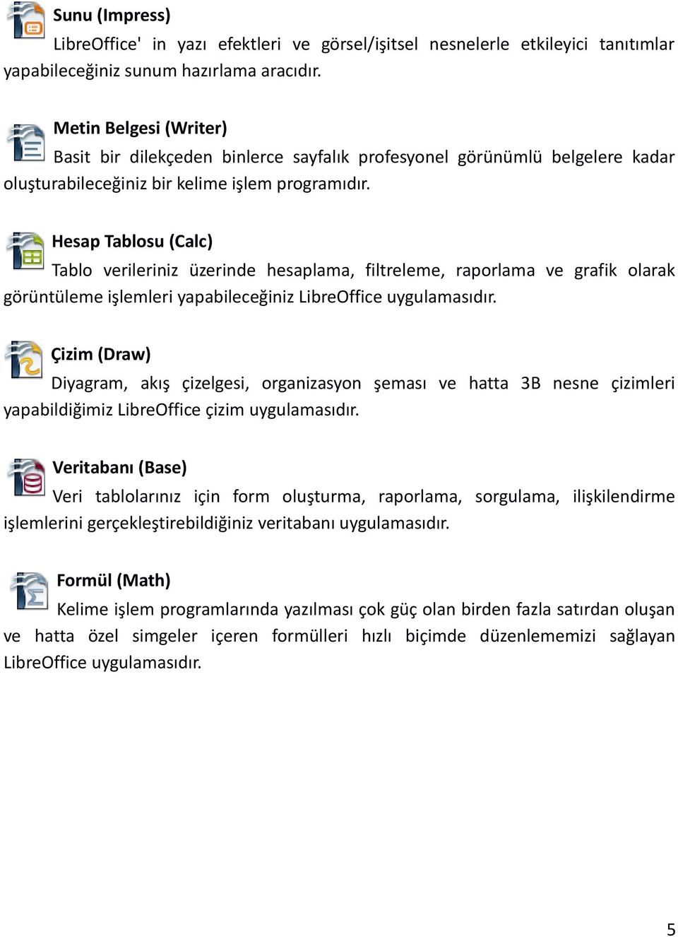 Hesap Tablosu (Calc) Tablo verileriniz üzerinde hesaplama, filtreleme, raporlama ve grafik olarak görüntüleme işlemleri yapabileceğiniz LibreOffice uygulamasıdır.