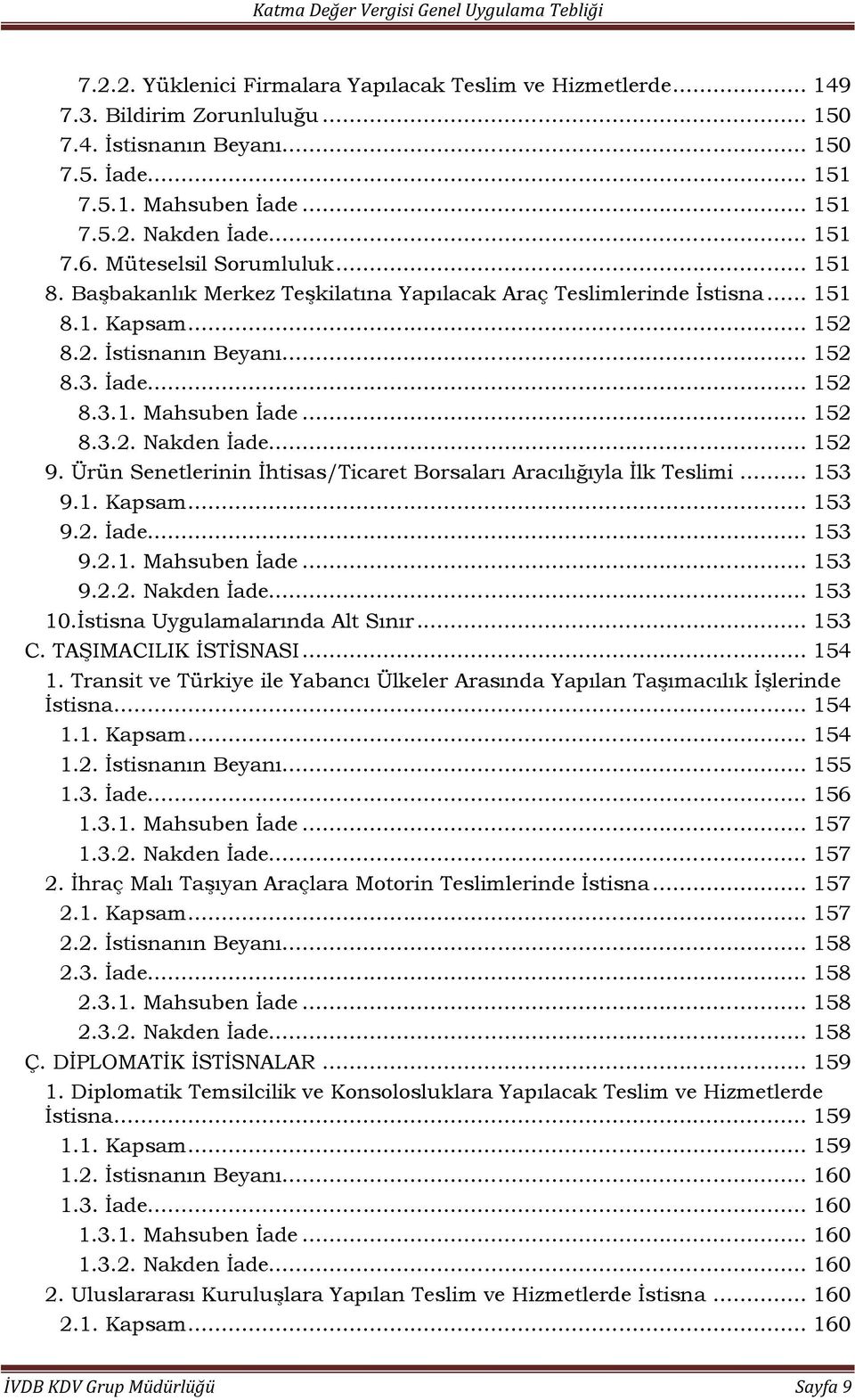 .. 152 8.3.2. Nakden İade... 152 9. Ürün Senetlerinin İhtisas/Ticaret Borsaları Aracılığıyla İlk Teslimi... 153 9.1. Kapsam... 153 9.2. İade... 153 9.2.1. Mahsuben İade... 153 9.2.2. Nakden İade... 153 10.