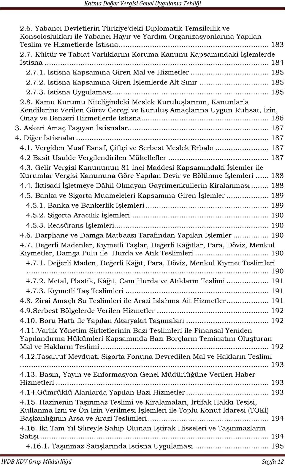 İstisna Uygulaması... 185 2.8. Kamu Kurumu Niteliğindeki Meslek Kuruluşlarının, Kanunlarla Kendilerine Verilen Görev Gereği ve Kuruluş Amaçlarına Uygun Ruhsat, İzin, Onay ve Benzeri Hizmetlerde İstisna.