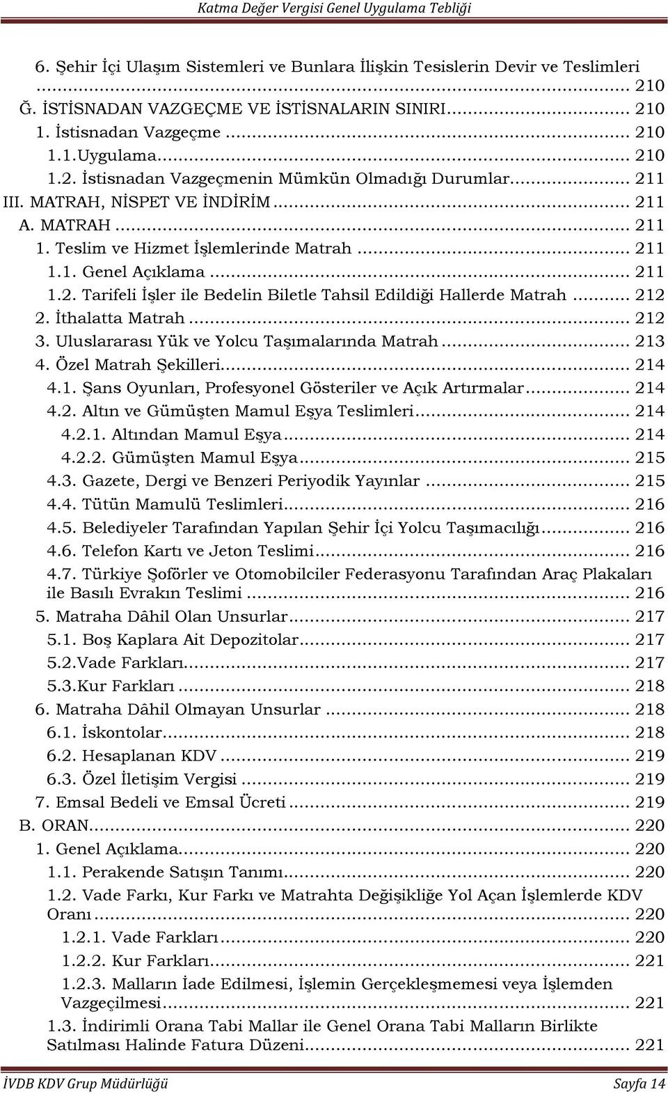 .. 212 2. İthalatta Matrah... 212 3. Uluslararası Yük ve Yolcu Taşımalarında Matrah... 213 4. Özel Matrah Şekilleri... 214 4.1. Şans Oyunları, Profesyonel Gösteriler ve Açık Artırmalar... 214 4.2. Altın ve Gümüşten Mamul Eşya Teslimleri.