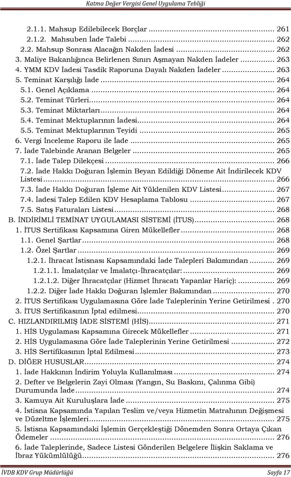 .. 264 5.5. Teminat Mektuplarının Teyidi... 265 6. Vergi İnceleme Raporu ile İade... 265 7. İade Talebinde Aranan Belgeler... 265 7.1. İade Talep Dilekçesi... 266 7.2. İade Hakkı Doğuran İşlemin Beyan Edildiği Döneme Ait İndirilecek KDV Listesi.