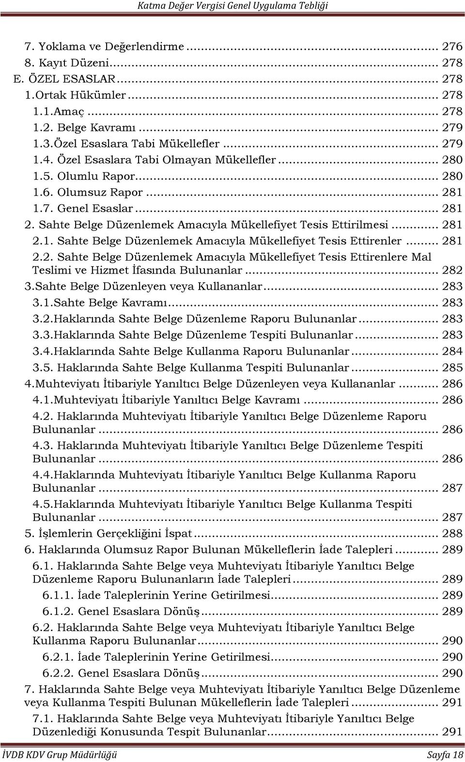 .. 281 2.2. Sahte Belge Düzenlemek Amacıyla Mükellefiyet Tesis Ettirenlere Mal Teslimi ve Hizmet İfasında Bulunanlar... 282 3.Sahte Belge Düzenleyen veya Kullananlar... 283 3.1.Sahte Belge Kavramı.