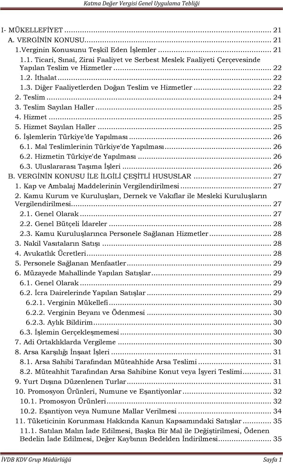 İşlemlerin Türkiye de Yapılması... 26 6.1. Mal Teslimlerinin Türkiye'de Yapılması... 26 6.2. Hizmetin Türkiye'de Yapılması... 26 6.3. Uluslararası Taşıma İşleri... 26 B.