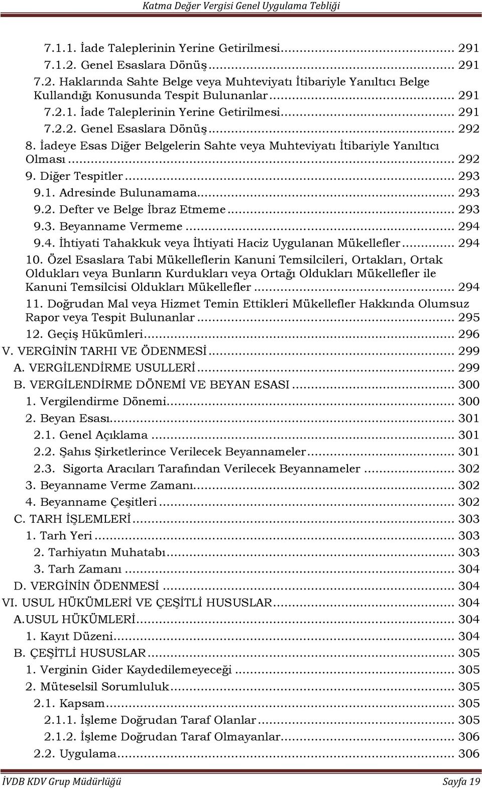 Diğer Tespitler... 293 9.1. Adresinde Bulunamama... 293 9.2. Defter ve Belge İbraz Etmeme... 293 9.3. Beyanname Vermeme... 294 9.4. İhtiyati Tahakkuk veya İhtiyati Haciz Uygulanan Mükellefler... 294 10.