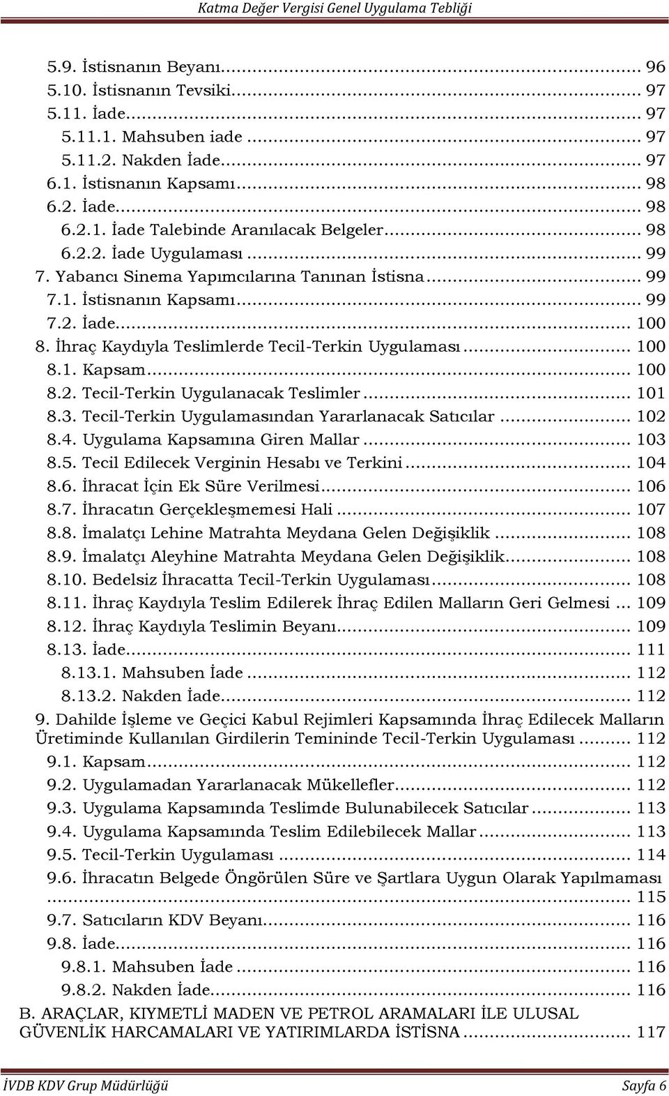 .. 101 8.3. Tecil-Terkin Uygulamasından Yararlanacak Satıcılar... 102 8.4. Uygulama Kapsamına Giren Mallar... 103 8.5. Tecil Edilecek Verginin Hesabı ve Terkini... 104 8.6.