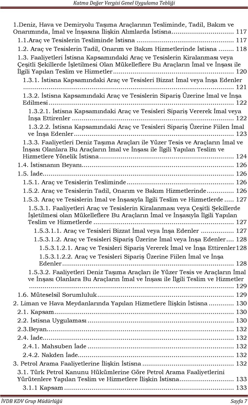 Faaliyetleri İstisna Kapsamındaki Araç ve Tesislerin Kiralanması veya Çeşitli Şekillerde İşletilmesi Olan Mükelleflere Bu Araçların İmal ve İnşası ile İlgili Yapılan Teslim ve Hizmetler... 12