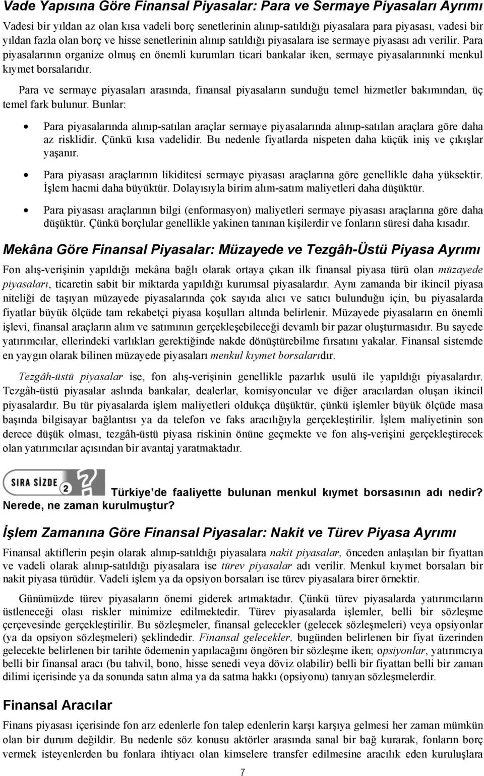 Para piyasalarının organize olmuş en önemli kurumları ticari bankalar iken, sermaye piyasalarınınki menkul kıymet borsalarıdır.