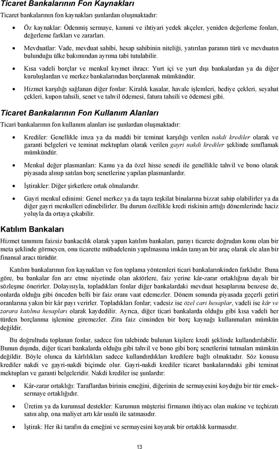 Kısa vadeli borçlar ve menkul kıymet ihracı: Yurt içi ve yurt dışı bankalardan ya da diğer kuruluşlardan ve merkez bankalarından borçlanmak mümkündür.