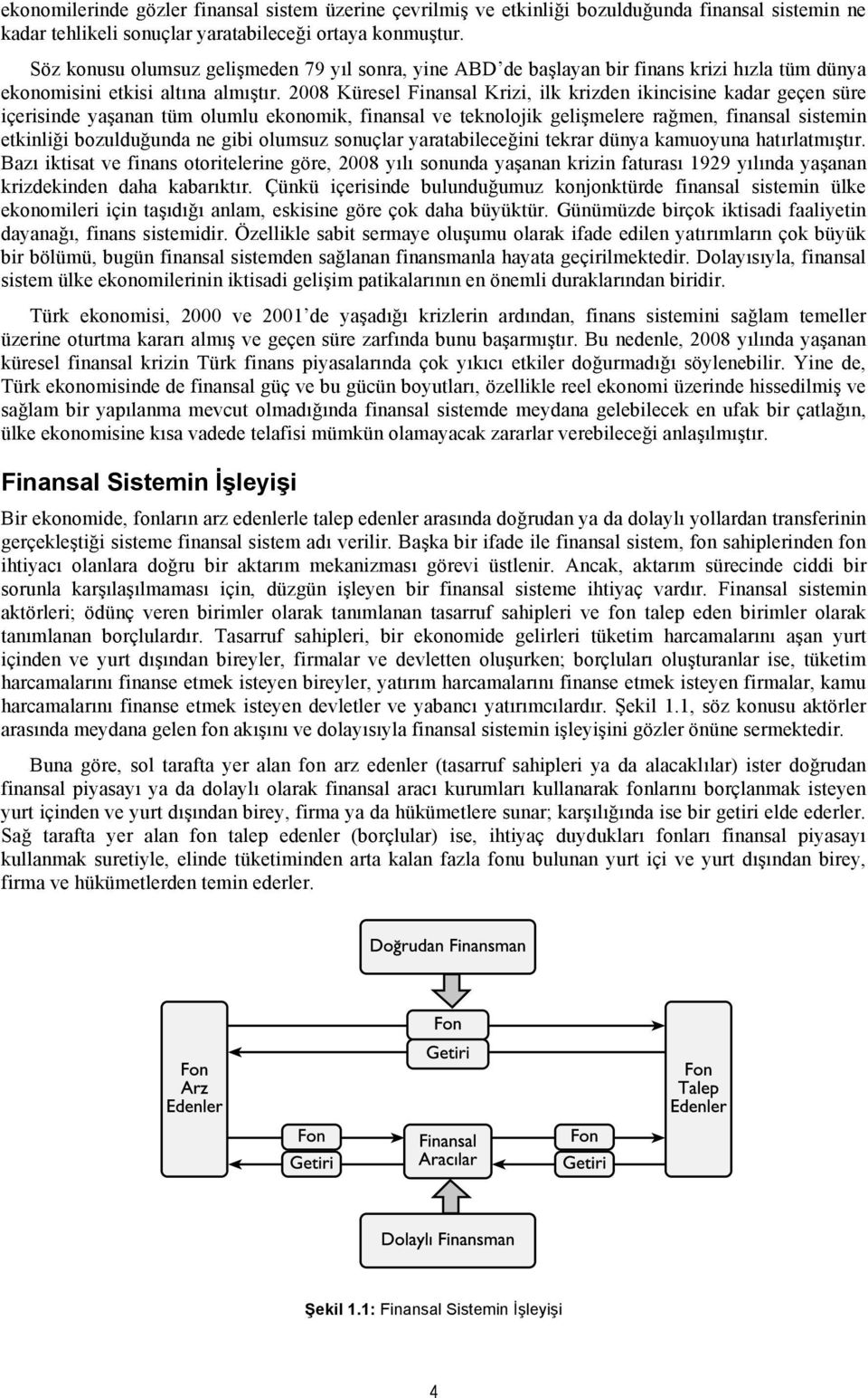 2008 Küresel Finansal Krizi, ilk krizden ikincisine kadar geçen süre içerisinde yaşanan tüm olumlu ekonomik, finansal ve teknolojik gelişmelere rağmen, finansal sistemin etkinliği bozulduğunda ne