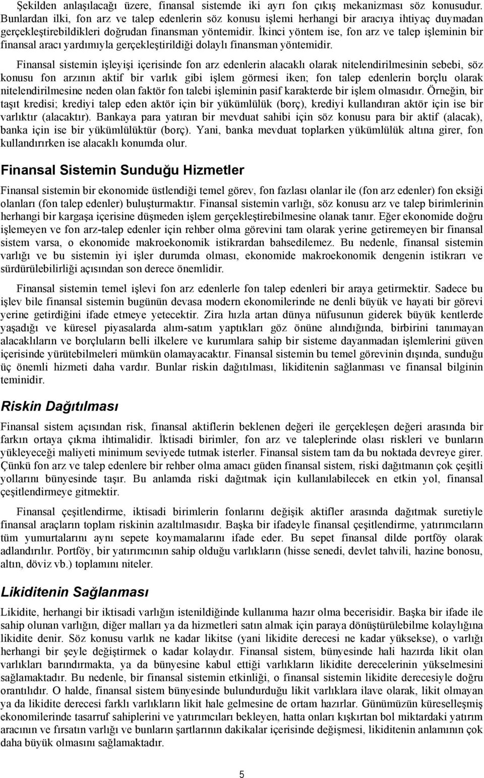 İkinci yöntem ise, fon arz ve talep işleminin bir finansal aracı yardımıyla gerçekleştirildiği dolaylı finansman yöntemidir.