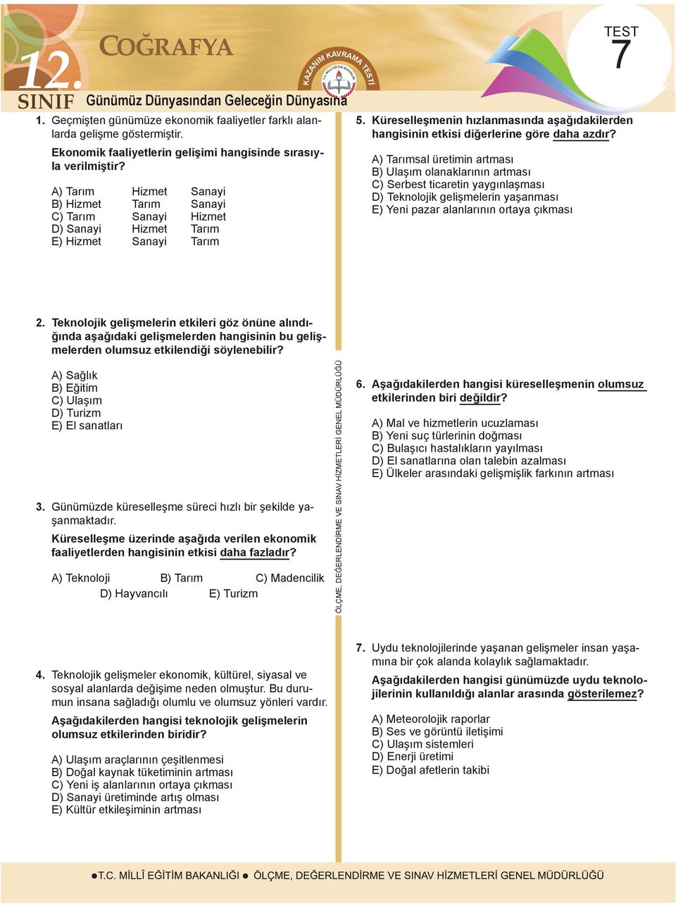 Küreselleşmenin hızlanmasında aşağıdakilerden hangisinin etkisi diğerlerine göre daha azdır?