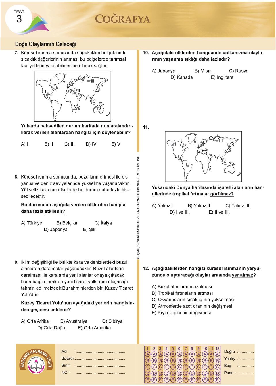 A) Japonya B) Mısır C) Rusya D) Kanada E) İngiltere V V Yukarda bahsedilen durum haritada numaralandırılıarak verilen alanlardan hangisi için söylenebilir? 11. A) B) C) D) V E) V 8.