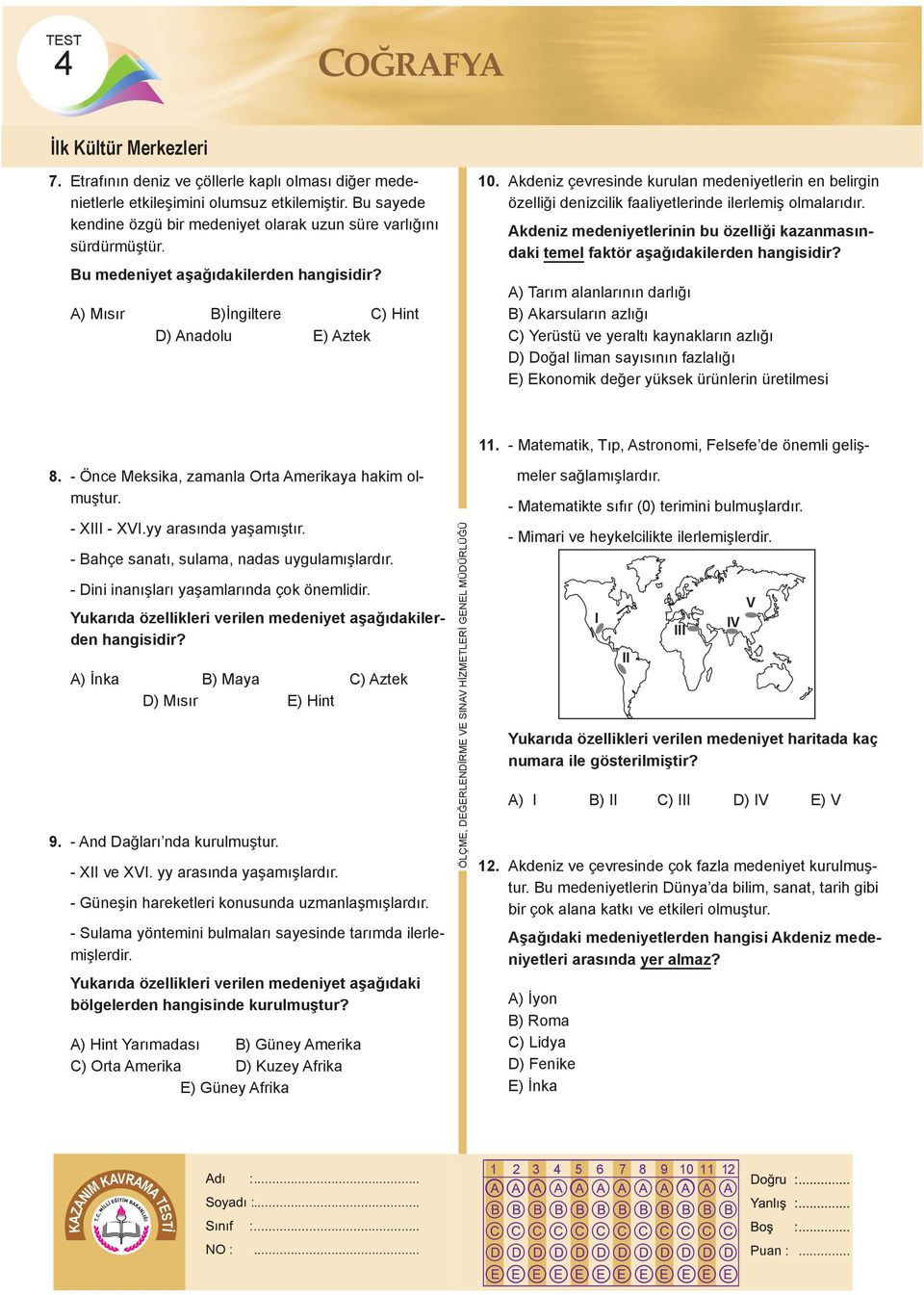 Akdeniz çevresinde kurulan medeniyetlerin en belirgin özelliği denizcilik faaliyetlerinde ilerlemiş olmalarıdır.