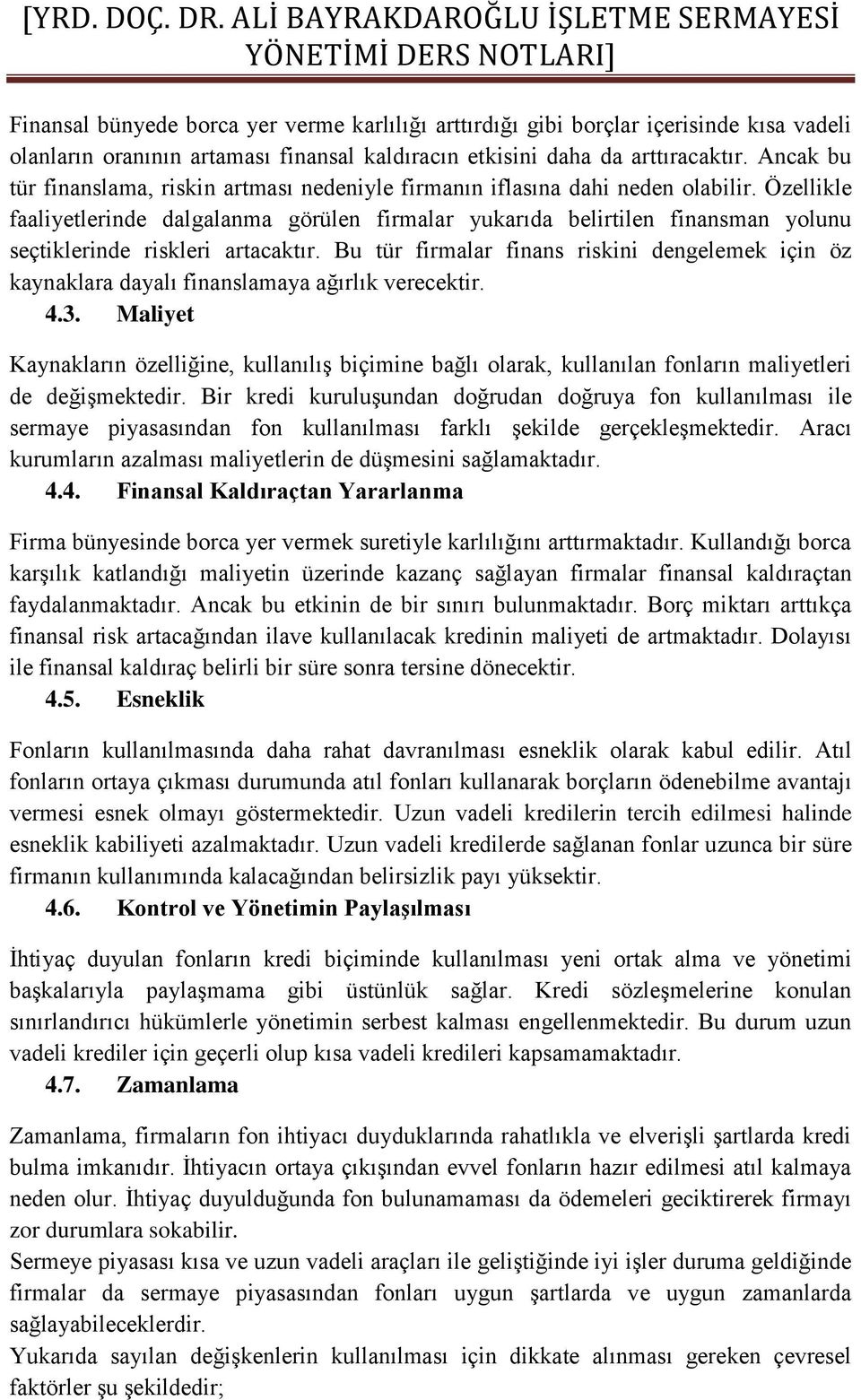 Özellikle faaliyetlerinde dalgalanma görülen firmalar yukarıda belirtilen finansman yolunu seçtiklerinde riskleri artacaktır.