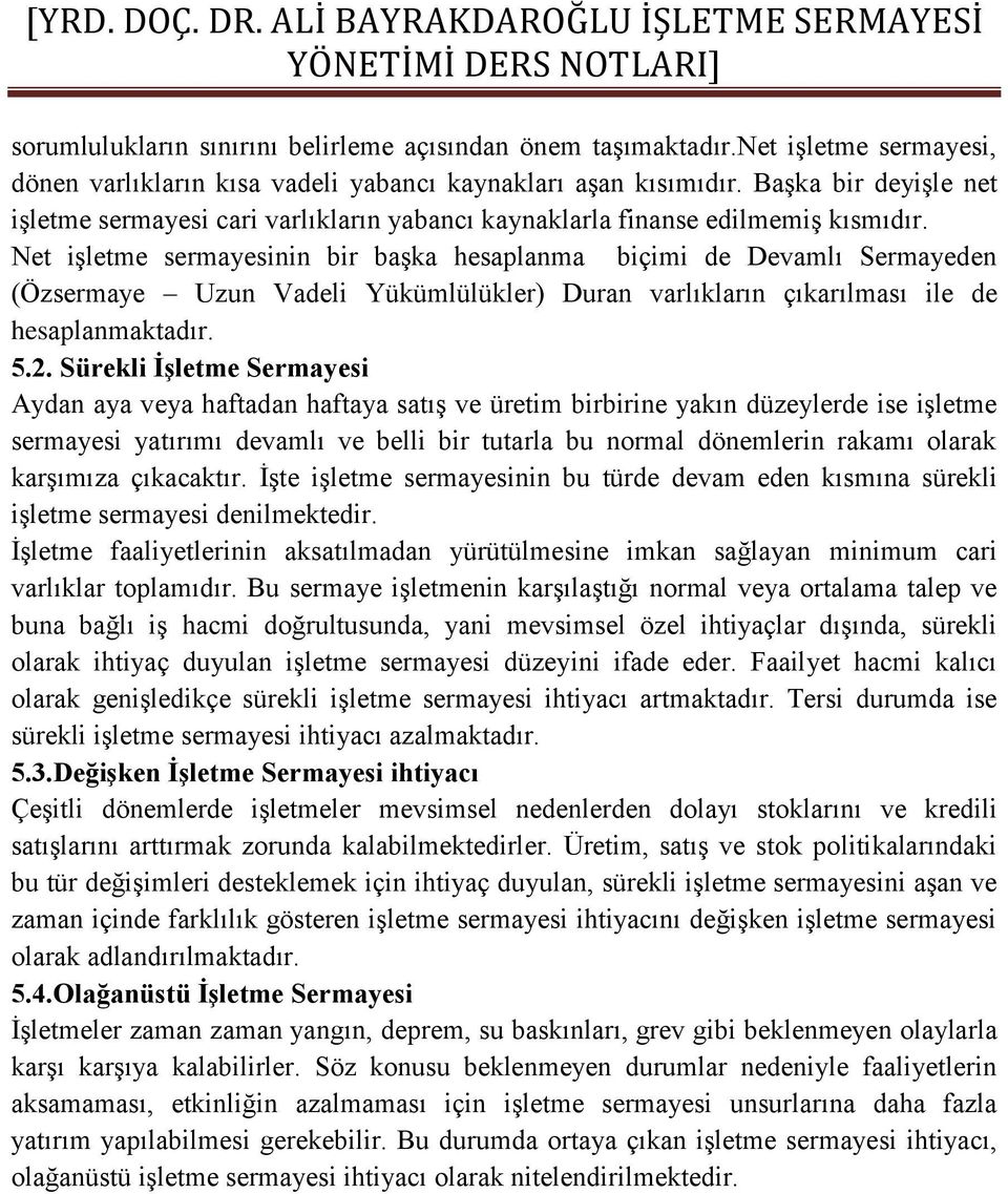 Net işletme sermayesinin bir başka hesaplanma biçimi de Devamlı Sermayeden (Özsermaye Uzun Vadeli Yükümlülükler) Duran varlıkların çıkarılması ile de hesaplanmaktadır. 5.2.