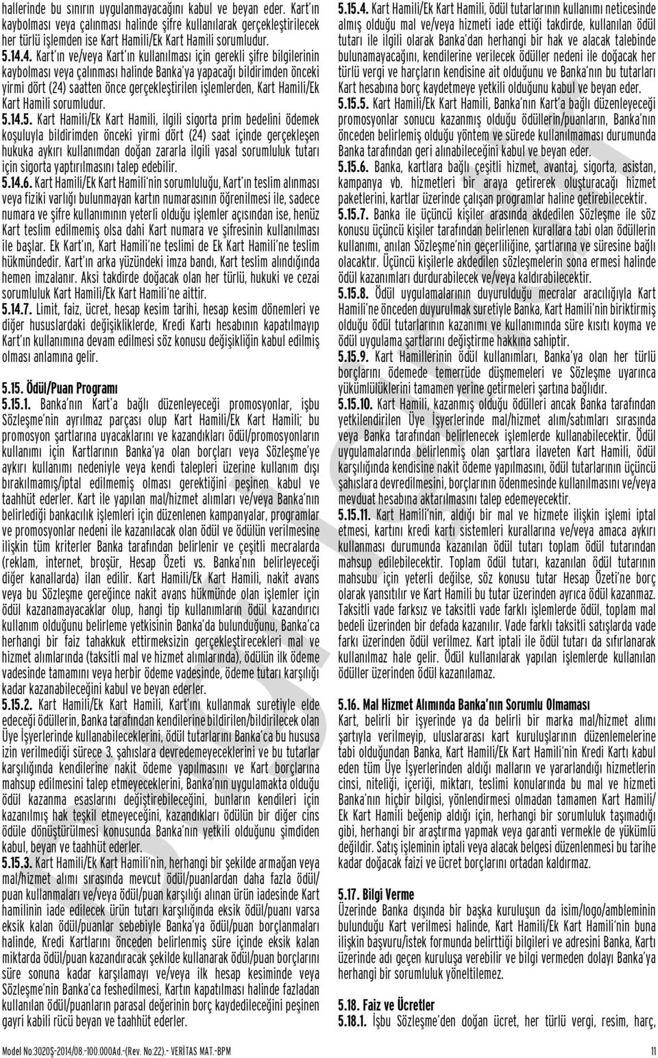 4. Kart ın ve/veya Kart ın kullanılması için gerekli şifre bilgilerinin kaybolması veya çalınması halinde Banka ya yapacağı bildirimden önceki yirmi dört (24) saatten önce gerçekleştirilen